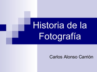 Historia de la Fotografía Carlos Alonso Carrión 