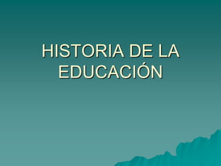 HISTORIA DE LA
  EDUCACIÓN
 