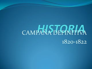 CAMPAÑA DEFINITIVA
          1820-1822
 