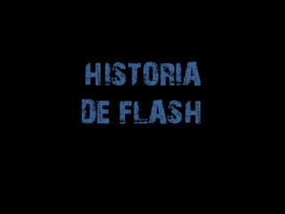 HISTORIA
DE FLASH
 