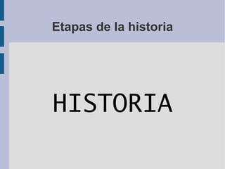 Etapas de la historia




HISTORIA
 