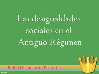 Las desigualdades
sociales en el
Antiguo Régimen
Belén Desposorio Pesantes
 