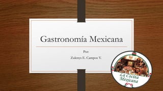 Gastronomía Mexicana
Por:
Zulenys E. Campos V.
 