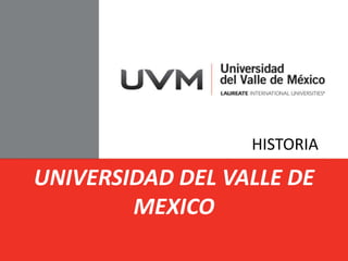 UNIVERSIDAD DEL VALLE DE 
MEXICO 
HISTORIA 
 