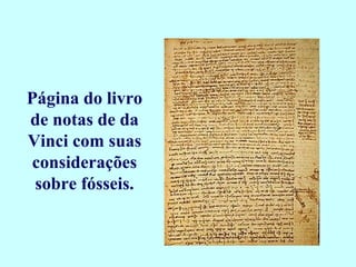 Página do livro
de notas de da
Vinci com suas
considerações
sobre fósseis.
 