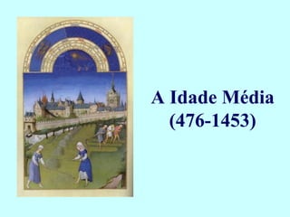 A Idade Média
(476-1453)
 