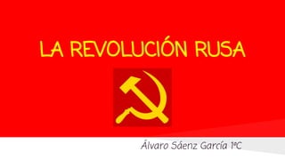 LA REVOLUCIÓN RUSA
Álvaro Sáenz García 1ºC
 