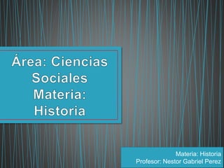 Materia: Historia
Profesor: Nestor Gabriel Perez
 