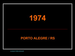 PORTO ALEGRE / RSPORTO ALEGRE / RS
19741974
CLIQUE PARA SEGUIRCLIQUE PARA SEGUIR
 