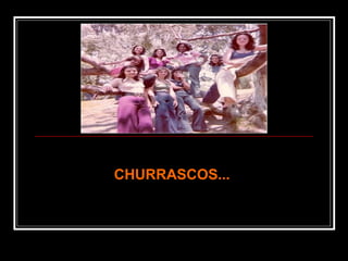 CHURRASCOS...CHURRASCOS...
 