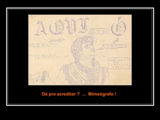 Dá pra acreditar ? ... Mimeógrafo !Dá pra acreditar ? ... Mimeógrafo !
 