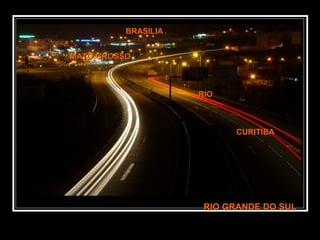 RIO GRANDE DO SULRIO GRANDE DO SUL
BRASILIABRASILIA
MATO GROSSOMATO GROSSO
RIORIO
CURITIBACURITIBA
 