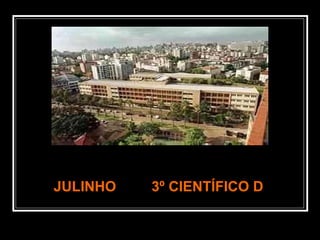 JULINHO 3º CIENTÍFICO DJULINHO 3º CIENTÍFICO D
 
