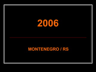 MONTENEGRO / RSMONTENEGRO / RS
20062006
 