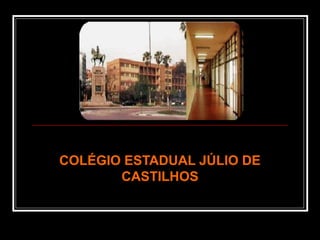 COLÉGIO ESTADUAL JÚLIO DECOLÉGIO ESTADUAL JÚLIO DE
CASTILHOSCASTILHOS
 