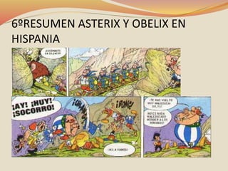 6ºRESUMEN ASTERIX Y OBELIX EN
HISPANIA
 