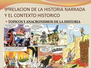 9ºRELACION DE LA HISTORIA NARRADA
Y EL CONTEXTO HISTORICO
 TOPICOS Y ANACRONISMOS DE LA HISTORIA
 