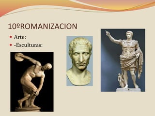 10ºROMANIZACION
 Arte:
 -Esculturas:
 