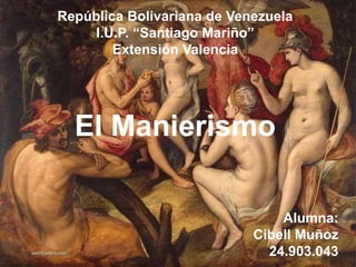 República Bolivariana de Venezuela
I.U.P. “Santiago Mariño”
Extensión Valencia
El Manierismo
Alumna:
Cibell Muñoz
24.903.043
 