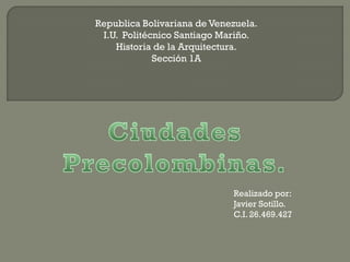 Republica Bolivariana de Venezuela.
I.U. Politécnico Santiago Mariño.
Historia de la Arquitectura.
Sección 1A
Realizado por:
Javier Sotillo.
C.I. 26.469.427
 