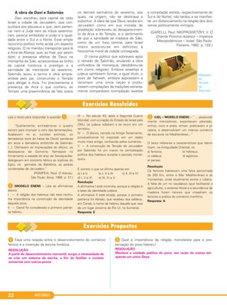 HISTÓRIA22
Leia o texto para responder à questão A.
“Subitamente, entreabria-se o quadro
sonoro para irromper o coro das lamentações.
Acabavam no ar, lucíolas extintas, os
derradeiros sons da harpa de David; perdia-se
em ecos a derradeira antístrofe de Salomão;
[...]. Clamavam as imprecações do dilúvio, os
desesperos de Gomorra; flamejava no
firmamento a espada do anjo de Senaqueribe;
dialogavam em concerto tétrico as súplicas do
Egito, os gemidos de Babilônia, as pedras
condenadas de Jerusalém.”
(POMPEIA, Raul. O Ateneu.
São Paulo: Ática, 1990. p. 37.)
A (MODELO ENEM) – Leia as afirmativas
abaixo:
I – A religião dos hebreus não teve nenhu-
ma importância na construção da identidade
daquele povo.
II – David foi considerado o primeiro patriar-
ca hebreu.
III – No século XX, após a Segunda Guerra
Mundial, com a criação do Estado de Israel pela
ONU, os judeus voltaram a se reunir em um
território.
IV – O dilúvio, narrado no Antigo Testamento,
provavelmente foi inspirado em um relato
muito mais antigo, conhecido pelos sumérios.
V – A construção do Templo de Jerusalém
por Salomão foi um marco na centralização
política dos hebreus durante o período monár-
quico.
É correto o que se afirma apenas em
a) I e II. b) I, II e III. c) II, III e IV.
d) I, II e III. e) III, IV e V.
Resolução
A afirmativa I está incorreta, porque a religião é
a base da identidade judaica.
A afirmativa II está errada, porque o primeiro
patriarca foi Abraão, que recebeu dos caldeus,
em Canaã, o nome de hebreu (aquele que veio
de um lugar próximo do Rio Ur, na Suméria).
Resposta: E
B (UEL – MODELO ENEM) – “ ... essencial-
mente mercadores, exportavam pescado,
vinhos, ouro e prata, armas, praticavam a pi-
rataria, e desenvolviam um intenso comércio
de escravos no Mediterrâneo...”
O texto refere-se a características que identi-
ficam, na Antiguidade Oriental, os
a) fenícios. b) hebreus.
c) caldeus. d) egípcios.
e) persas.
Resolução
Os fenícios habitavam uma faixa aproximada
de 200 Km, entre o Mar Mediterrâneo e as
montanhas, onde atualmente existe o Líbano.
A falta de um rio caudaloso (que facilitasse a
agricultura), o extenso litoral e a abundância de
madeira foram fatores que impeliram os
fenícios à prática do comércio marítimo.
Resposta: A
A obra de Davi e Salomão
Davi escolheu para capital de todo
Israel a cidade de Jerusalém, que con-
quistara aos jebuseus e que, sem perten-
cer nem a Judá nem às tribos setentrio-
nais, parecia simbolizar a união e a igual-
dade entre o Sul e o Norte. Esse amplo
raciocínio político tinha ainda um aspecto
religioso. O rei mandou transportar para lá
a Arca da Aliança, que, ao fixar, por assim
dizer, a presença efetiva de Deus na
montanha de Sião, acrescentava ao brilho
da capital histórica o prestígio e a
santidade de metrópole do iaveísmo.
Salomão levou a termo a obra empre-
endida pelo pai, construindo o Templo
para abrigar a Arca. Foi precisamente a
presença da Arca o que conferiu ao
Templo uma preeminência de fato sobre
os demais santuários do iaveísmo, aos
quais, na origem, não se destinava a
substituir. A ideia de que Deus residia em
Jerusalém como em sua morada de
predileção sobreviveu ao desaparecimen-
to da Arca e do Templo, e o sentimento
de que a santidade se irradiava de Sião,
como de um foco central, para Israel
inteiro associou-se em definitivo à
fisionomia moral da cidade consagrada.
O cisma político que sobreveio após
o reinado de Salomão, anulando a obra
unificadora da monarquia, desdobrou-se
em cisma religioso. Embora israelitas e
judeus sentissem formar, a igual título, o
povo de Yahweh, embora aspirassem a
recompor uma única nação e produ-
zissem compilações de tradições estreita-
mente comparáveis (compilação iaveísta
e compilação eloísta, respectivamente do
Sul e do Norte), não tardou a se manifes-
tar um distanciamento na religião dos dois
reinos politicamente inimigos.
(GARELLI, Paul; NIKIPROWETZKY, V. O
Oriente Próximo Asiático – Impérios
Mesopotâmicos – Israel. São Paulo:
Pioneira, 1982. p. 162.)
Maquete
do
Templo
de
Salomão.
1 Faça uma relação entre o desenvolvimento do comércio
fenício e a invenção da escrita fonética.
2 Qual a importância da religião monoteísta para a pre-
servação do povo hebreu?
RESOLUÇÃO:
Manteve a unidade política do povo, em razão da crença em
apenas um único Deus.
RESOLUÇÃO:
A partir do desenvolvimento mercantil, surgiu a necessidade de
se criar um sistema de escrita, a fim de facilitar o contato
comercial com outros povos.
C1_1A_PROF_Hist_2013_Lis 04/10/12 09:40 Página 22
 