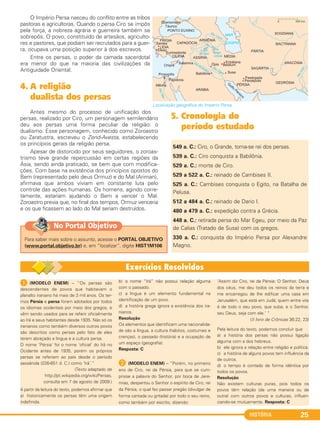 HISTÓRIA 25
O Império Persa nasceu do conflito entre as tribos
pastoras e agricultoras. Quando o persa Ciro se impôs
pela força, a nobreza agrária e guerreira também se
sobrepôs. O povo, constituído de artesãos, agriculto-
res e pastores, que podiam ser recrutados para a guer-
ra, ocupava uma posição superior à dos escravos.
Entre os persas, o poder da camada sacerdotal
era menor do que na maioria das civilizações da
Antiguidade Oriental.
4. A religião
dualista dos persas
Antes mesmo do processo de unificação dos
persas, realizado por Ciro, um personagem semilendário
deu aos persas uma forma peculiar de religião: o
dualismo. Esse personagem, conhecido como Zoroastro
ou Zaratustra, escreveu o Zend-Avesta, estabelecendo
os princípios gerais da religião persa.
Apesar de distorcido por seus seguidores, o zoroas-
trismo teve grande repercussão em certas regiões da
Ásia, sendo ainda praticado, se bem que com modifica-
ções. Com base na existência dos princípios opostos do
Bem (representado pelo deus Ormuz) e do Mal (Ariman),
afirmava que ambos viviam em constante luta pelo
controle das ações humanas. Os homens, agindo corre-
tamente, estariam ajudando o Bem a vencer o Mal.
Zoroastro previa que, no final dos tempos, Ormuz venceria
e os que ficassem ao lado do Mal seriam destruídos.
5. Cronologia do
período estudado
549 a. C.: Ciro, o Grande, torna-se rei dos persas.
539 a. C.: Ciro conquista a Babilônia.
529 a. C.: morte de Ciro.
529 a 522 a. C.: reinado de Cambises II.
525 a. C.: Cambises conquista o Egito, na Batalha de
Pelusa.
512 a 484 a. C.: reinado de Dario I.
480 a 479 a. C.: expedição contra a Grécia.
448 a. C.: retirada persa do Mar Egeu, por meio da Paz
de Calias (Tratado de Susa) com os gregos.
330 a. C.: conquista do Império Persa por Alexandre
Magno.
Localização geográfica do Império Persa.
1 (MODELO ENEM) – “Os persas são
descendentes de povos que habitavam o
planalto iraniano há mais de 3 mil anos. Os ter-
mos Pérsia e persa foram adotados por todos
os idiomas ocidentais por meio dos gregos, e
vêm sendo usados para se referir oficialmente
ao Irã e seus habitantes desde 1935. Não só os
iranianos como também diversos outros povos
são descritos como persas pelo fato de eles
terem abraçado a língua e a cultura persa.
O nome ‘Pérsia’ foi o nome ‘oficial’ do Irã no
Ocidente antes de 1935, porém os próprios
persas se referiam ao país desde o período
sassânida (226-651 d. C.) como ‘Irã’.”
(Texto adaptado de
http://pt.wikipedia.org/wiki/Persas,
consulta em 7 de agosto de 2009.)
A partir da leitura do texto, podemos afirmar que
a) historicamente os persas têm uma origem
indefinida.
b) o nome “Irã” não possui relação alguma
com o passado.
c) a língua é um elemento fundamental na
identificação de um povo.
d) a história grega ignora a existência dos ira-
nianos.
Resolução
Os elementos que identificam uma nacionalida-
de são a língua, a cultura (hábitos, costumes e
crenças), o passado (história) e a ocupação de
um espaço (geografia).
Resposta: C
B (MODELO ENEM) – “Porém, no primeiro
ano de Ciro, rei da Pérsia, para que se cum-
prisse a palavra do Senhor, por boca de Jere-
mias, despertou o Senhor o espírito de Ciro, rei
da Pérsia, o qual fez passar pregão (divulgar de
forma cantada ou gritada) por todo o seu reino,
como também por escrito, dizendo:
‘Assim diz Ciro, rei da Pérsia: O Senhor, Deus
dos céus, me deu todos os reinos da terra e
me encarregou de lhe edificar uma casa em
Jerusalém, que está em Judá; quem entre vós
é de todo o seu povo, que suba, e o Senhor,
seu Deus, seja com ele.’ “
(II livro de Crônicas 36:22, 23)
Pela leitura do texto, podemos concluir que
a) a história dos persas não possui ligação
alguma com a dos hebreus.
b) ele ignora a relação entre religião e política.
c) a história de alguns povos tem influência da
de outros.
d) o tempo é contado de forma idêntica por
todos os povos.
Resolução
Não existem culturas puras, pois todos os
povos têm relação (de uma maneira ou de
outra) com outros povos e culturas, influen-
ciando-se mutuamente. Resposta: C
Para saber mais sobre o assunto, acesse o PORTAL OBJETIVO
(www.portal.objetivo.br) e, em “localizar”, digite HIST1M106
No Portal Objetivo
C1_1A_PROF_Hist_2013_Lis 04/10/12 09:40 Página 25
 