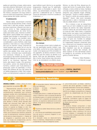 HISTÓRIA32
pados em patrulhas e tropas, sobre catres
que eles próprios fabricavam com juncos
que crescem às margens do Eurotas e
que quebravam sem faca, com as mãos.
No inverno, colocavam nos seus catres o
que se chama de lycophones. Parece que
essas plantas têm poder calorífico.
O adolescente
Nessa idade, encontravam amantes
entre jovens de boa família. Então, crescia
ainda mais o zelo dos anciãos: assistiam
aos seus exercícios, olhavam-nos lutar ou
brincar entre si. Não negligenciavam
nada, considerando-se, de certa forma,
todos para todos, pais, mestres e chefes.
Não davam oportunidade nem refúgio ao
culpado para escapar à reprovação ou ao
castigo. No entanto, era também esco-
lhido um paidonome entre as pessoas
consideradas e, para chefiá-la, cada tropa
escolhia o mais sério e o mais combativo
dos que se chamam irenes. Chamam-se
irenes aqueles que saíram há um ano da
categoria dos paides, e millirenes os mais
velhos dos paides. Este irene, que tem
vinte anos, comanda seus subordinados
nos exercícios militares e, no quartel,
encarrega-os das tarefas domésticas, nas
refeições. Manda os mais fortes trazerem
lenha e, os menores, legumes. Para
tanto, eles devem roubar. Uns penetram
nos jardins, outros nos alojamentos dos
homens, e devem usar muita destreza e
precaução: quem for apanhado, é chico-
teado sob pretexto de que não passa de
um ladrão preguiçoso e inábil. Eles roubam
toda a comida possível e adquirem prática
para ludibriar quem dorme ou os guardas
preguiçosos. Aquele que for apanhado,
está sujeito a chicotadas e jejum. Com
efeito, sua alimentação é escassa. Obri-
gam-nos a defender-se por si mesmos
contra as restrições e recorrer à audácia e
à destreza (...).
Coluna
dórica.
As crianças
As crianças tomam tanto cuidado em
não ser apanhadas quando roubam, que
uma delas, conforme se conta, depois de
roubar uma raposa que tinha enrolado no
seu agasalho, se deixou arrancar o ventre
pela fera que lhe cravou os dentes e as
garras. Para não ser descoberta, resistiu
até a morte. Essa história não é de estra-
nhar se se consideram os efebos atuais.
Muitos, no altar de Ortia, deixam-se chi-
cotear até morrer. Eu pude vê-los. Após a
refeição, o irene, ainda na mesa, mandava
uma das crianças cantar, à outra fazia uma
pergunta cuja resposta exigia reflexão,
por exemplo: “Qual é o melhor cidadão?”
ou “Qual é o mérito da conduta deste ou
daquele?” Assim, eles eram treinados
para apreciar o valor e interessar-se pela
vida da cidade desde a meninice.
Se a criança a que se perguntava
quem era um bom cidadão ou quem era
indigno de estima não sabia responder,
via-se aí indício de uma alma lerda e pou-
co ciosa do valor. Além disso, a resposta
devia conter sua razão e sua justificativa,
condensadas numa fórmula breve e con-
cisa. A resposta descabida trazia uma pu-
nição. O autor era mordido no polegar
pelo irene. Frequentemente, os anciãos e
os magistrados estavam presentes para
ver o irene punir as crianças e mostrar se
o fazia devidamente e como convinha.
Não impediam que ele as castigasse.
Mas, após a partida das crianças, ele
devia explicar se fora demasiado severo
no castigo ou, ao contrário, se fora indul-
gente e brando demais.
(Plutarco, Vidas Paralelas –
A Vida de Licurgo)
(MODELO ENEM) – Utilize a leitura do texto
para responder às questões 1 e B.
“Representando pequeno número em
relação às outras classes, eles estavam
constantemente preparados para enfrentar
quaisquer revoltas, daí a total dedicação à arte
militar. A agricultura, o comércio e o artesanato
eram considerados indignos para o (...), que
desde cedo se dedicava às armas. Aos sete
anos deixava a família, sendo educado pelo
Estado que procurava fazer dele um bom
guerreiro, ensinando-lhe a lutar, a manejar
armas e a suportar as fadigas e a dor. Sua
educação intelectual era bastante simples (...).
Aos vinte anos o (...) entrava para o serviço
militar, que só deixaria aos sessenta, passando
a viver no acampamento, treinando constante-
mente para as coisas da guerra (...). Apesar de
ser obrigatório o casamento após os trinta
anos, sua função era simplesmente a de for-
necer mais soldados para o Estado.”
1 A transcrição anterior refere-se aos cida-
dãos que habitavam
a) Atenas. b) Creta. c) Esparta.
d) Chipre. e) Roma.
Resolução
Fundada pelos dórios, a cidade de Esparta valo-
rizava o militarismo, pois a conquista da planície
da Messênia gerou um grande contingente de
escravos. Com o propósito de assegurar o seu
domínio, os espartanos dedicavam-se às artes
bélicas, formando-se soldados por excelência.
Resposta: C
B Quanto ao caráter dessa estrutura, pode-se
afirmar que
a) uma intensa permeabilidade social possibili-
tava até servos e escravos chegarem à con-
dição de cidadãos.
b) a educação visava ao desenvolvimento
físico e à destreza, indispensáveis ao soldado,
e estendia-se a todas as categorias sociais.
c) uma minoria social – os hilotas – detinha o
usufruto das terras agrícolas e recebia uma
educação destinada a formar bons soldados.
d) o grupo menos numeroso da sociedade
detinha os privilégios sociopolíticos e integrava
o exército da cidade-Estado dos 20 aos 60
anos.
e) os periecos, descendentes dos primitivos
habitantes, controlavam todos os órgãos do
poder e deveriam procriar filhos para fortalecer
as fileiras dos exércitos.
Resolução
Os escravos (hilotas) compunham a maior
parte dos habitantes da cidade. Para controlar a
escravaria, os filhos de espartanos recebiam
uma educação militar e lacônica a fim de se
tornarem soldados. A subjugação da maioria
era a primordial condição para obter os direitos
concedidos pela pólis.
Resposta: D
Para saber mais sobre o assunto, acesse o PORTAL OBJETIVO
(www.portal.objetivo.br) e, em “localizar”, digite HIST1M108
No Portal Objetivo
C1_1A_PROF_Hist_2013_Lis 04/10/12 09:40 Página 32
 