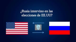 ¿Rusia intervino en las
elecciones de EE.UU?
 