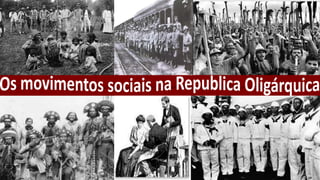Movimentos sociais na Republica Oligárquica 