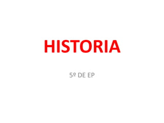 HISTORIA
5º DE EP
 