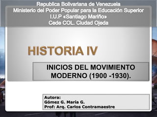 INICIOS DEL MOVIMIENTO
MODERNO (1900 -1930).
Autora:
Gómez G. María G.
Prof: Arq. Carlos Contramaestre
 