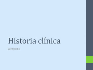 Historia clínica
Cardiología
 