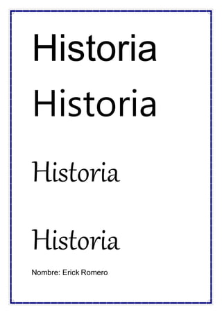Historia
Historia
Historia
Historia
Nombre: Erick Romero
 