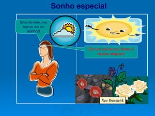 Estou tão triste, mas hoje eu  tive um  sonho!! Era um dia de sol, flores e muitas alegrias! Sonho especial 