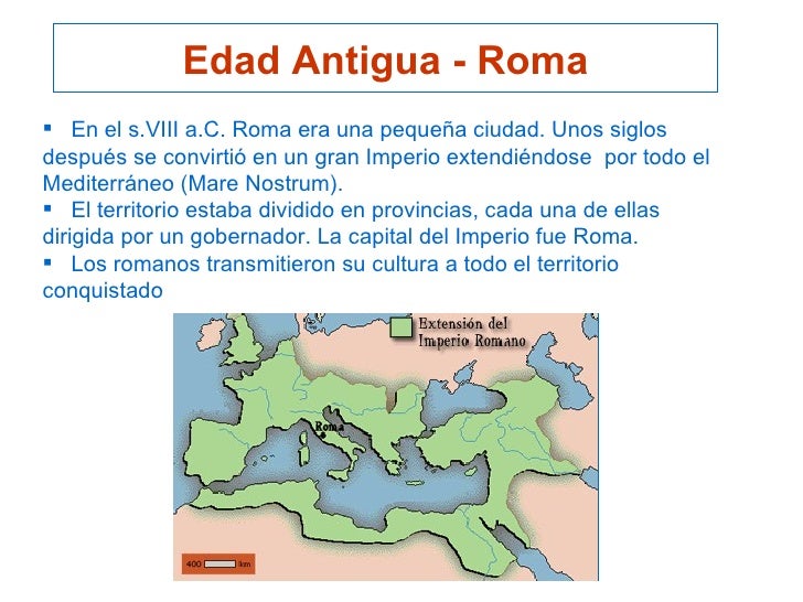 Edad Antigua - Romaï‚§ En el s.VIII a.C. Roma era una pequeÃ±a ciudad. Unos siglosdespuÃ©s se convirtiÃ³ en un gran Imperio ext...