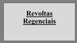 Revoltas
Regenciais
 