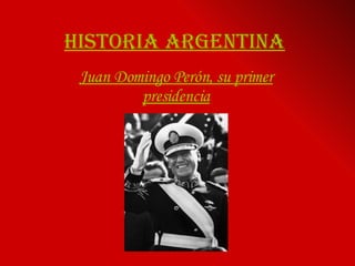 Historia argentina Juan Domingo Perón, su primer presidencia 