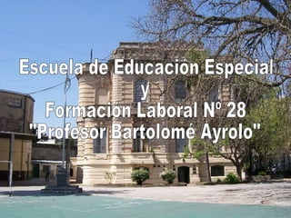 Escuela de Educación Especial y Formación Laboral Nº 28 &quot;Profesor Bartolomé Ayrolo&quot; 