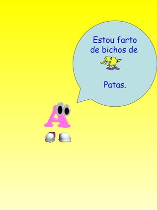 Estou farto de bichos de   Patas. 