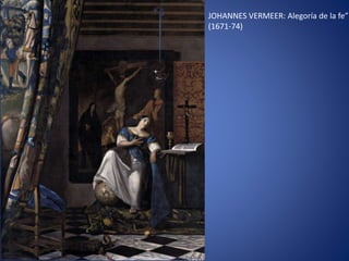 JOHANNES VERMEER: Alegoría de la fe”
(1671-74)
 
