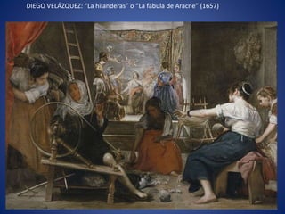 DIEGO VELÁZQUEZ: “La hilanderas” o “La fábula de Aracne” (1657)
 