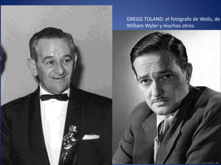 GREGG TOLAND: el fotógrafo de Wells, de
William Wyler y muchos otros.
 