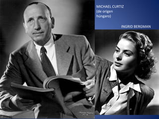 MICHAEL CURTIZ
(de origen
húngaro)
INGRID BERGMAN
 