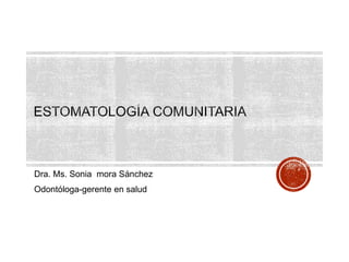 Dra. Ms. Sonia mora Sánchez
Odontóloga-gerente en salud
 
