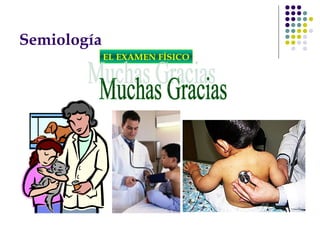 Semiología
EL EXAMEN FÍSICO
 