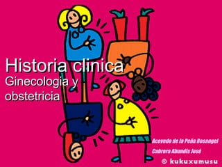 HISTORIA OBSTÉTRICA Historia clinica Ginecologia y obstetricia Acevedo de la Peña Rosangel Cabrera Abundis José  