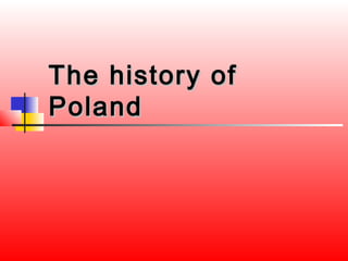 The history of
Poland
 