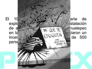 1984 El 19 de noviembre una serie de explosiones ocurrieron en una instalación de almacenaje en San Juan Ixhuatepec en la Ciudad de México, que iniciaron un incendio que mató alrededor de 500 personas. 