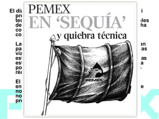 El diagnóstico de PEMEX es que no puede explorar ni producir en aguas profundas en el medio plazo. La tecnología necesaria es propiedad de multinacionales del sector, y el riesgo de hacerlo es grande, como ha comprobado la paraestatal en proyectos en aguas con menos de 1,000 metros de profundidad. Las reservas probadas del crudo mexicano alcanzan para nueve años. La exploración en aguas profundas vía asociaciones dio a las compañías petroleras estatales de Brasil, Noruega, Cuba, Venezuela o a las estadounidenses que exploran aguas fronterizas, la posibilidad de enriquecerse en este año de precios récord de petróleo. El Congreso debatirá este mes una reforma energética, pero los legisladores ya anunciaron que no habrá cambios en profundidad. Todo sea en nombre del general Lázaro Cárdenas, que jamás prohibió la inversión privada. 