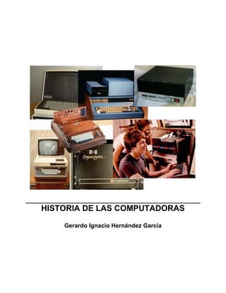 HISTORIA DE LAS COMPUTADORAS
Gerardo Ignacio Hernández García

 